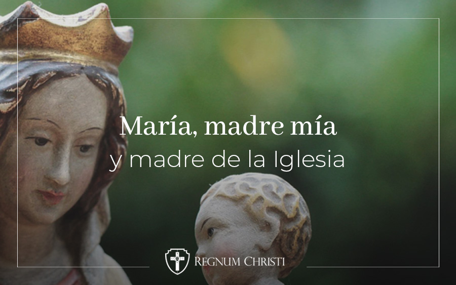 Lunes 6 de junio de 2022 – «María, madre mía y madre de la Iglesia» -  Regnum Christi
